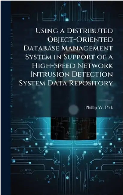 Using a Distributed Object-Oriented Database Management System in Support of a High-Speed Network Intrusion Detection System Data Repository by Polk, Phillip W.