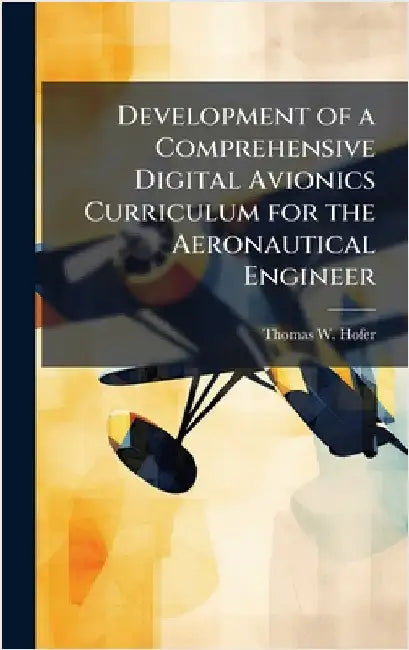Development of a Comprehensive Digital Avionics Curriculum for the Aeronautical Engineer by Hofer, Thomas W.