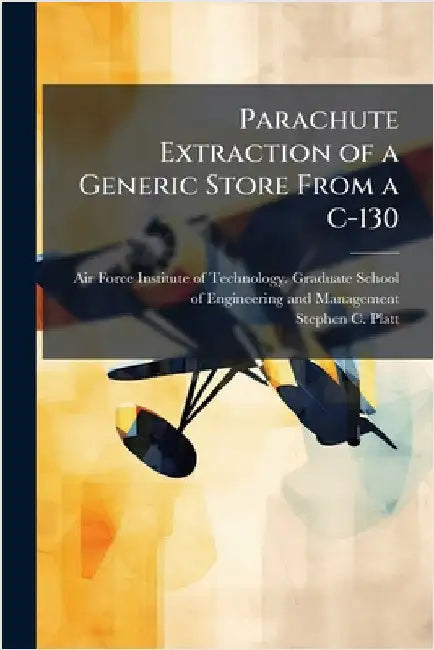 Parachute Extraction of a Generic Store From a C-130 by Air Force Institute of Technology(u S