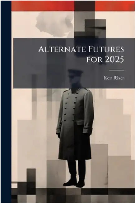Alternate Futures for 2025 by Rizer, Ken