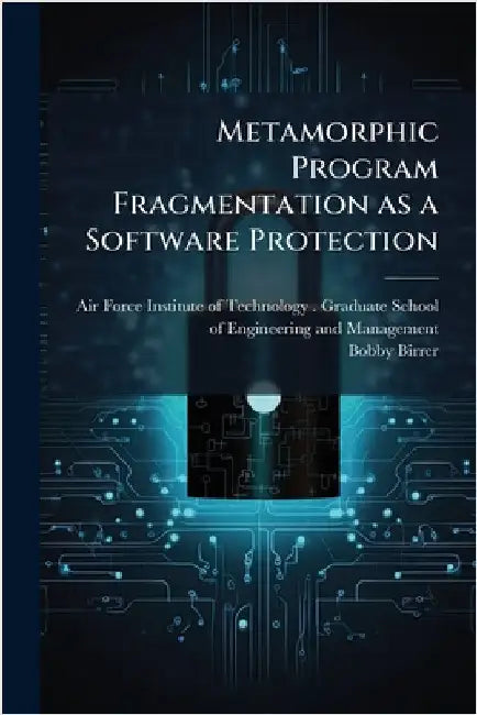 Metamorphic Program Fragmentation as a Software Protection by Air Force Institute of Technology (U
