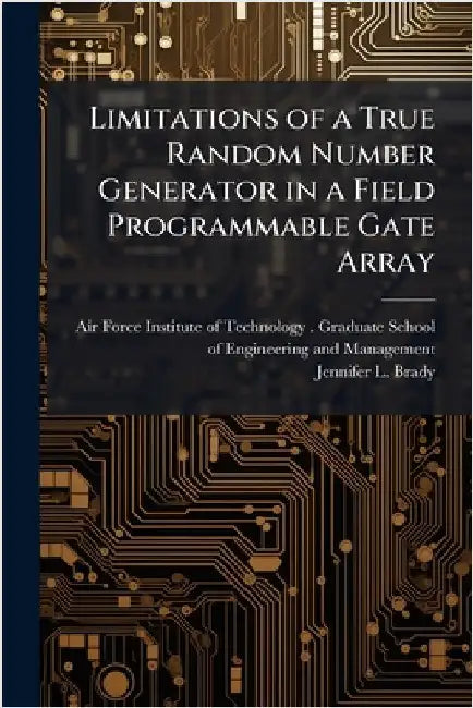 Limitations of a True Random Number Generator in a Field Programmable Gate Array by Air Force Institute of Technology (U