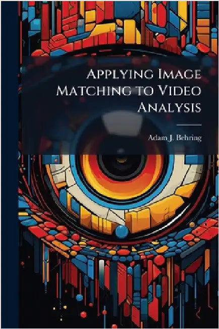 Applying Image Matching to Video Analysis by Behring, Adam J.