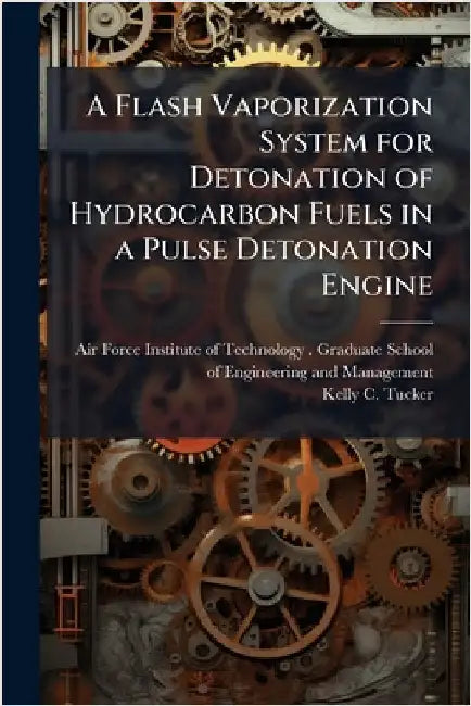A Flash Vaporization System for Detonation of Hydrocarbon Fuels in a Pulse Detonation Engine by Air Force Institute of Technology (U