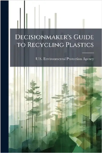 Decisionmaker's Guide to Recycling Plastics by U S Environmental Protection Agency