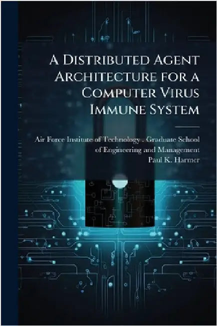 A Distributed Agent Architecture for a Computer Virus Immune System by Air Force Institute of Technology (U