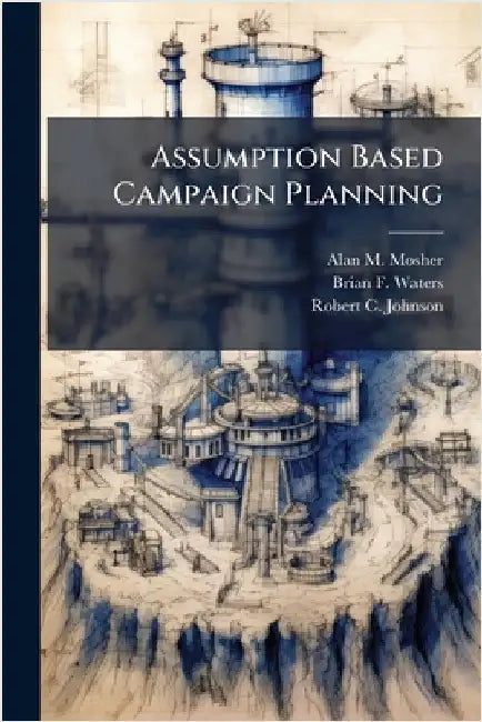 Assumption Based Campaign Planning by Mosher, Alan M.