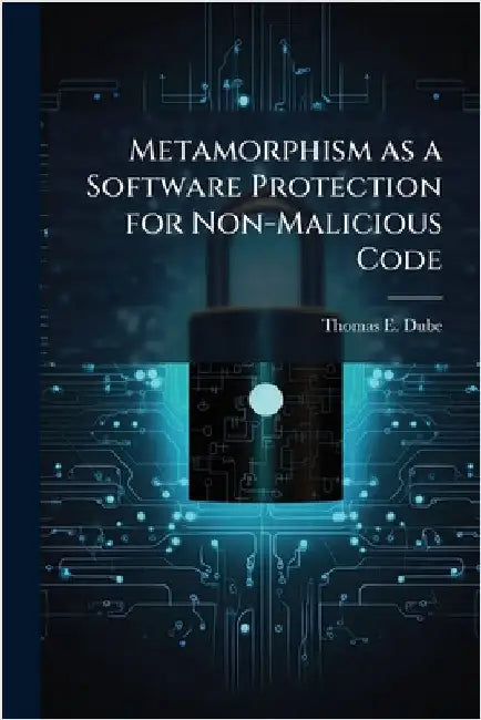 Metamorphism as a Software Protection for Non-Malicious Code by Dube, Thomas E.