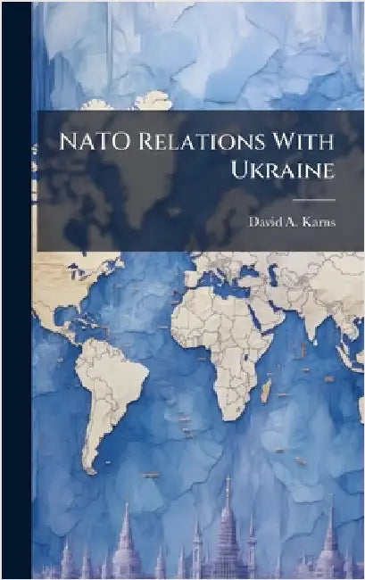 NATO Relations With Ukraine by Karns, David A.