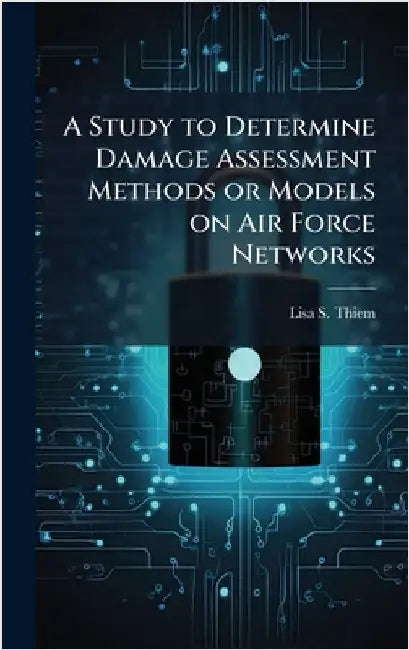A Study to Determine Damage Assessment Methods or Models on Air Force Networks by Thiem, Lisa S.