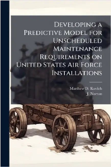 Developing a Predictive Model for Unscheduled Maintenance Requirements on United States Air Force Installations by Kovich, Matthew D.
