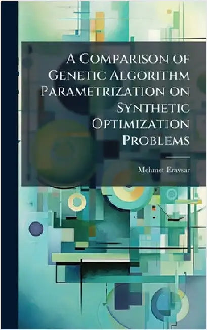 A Comparison of Genetic Algorithm Parametrization on Synthetic Optimization Problems by Eravsar, Mehmet
