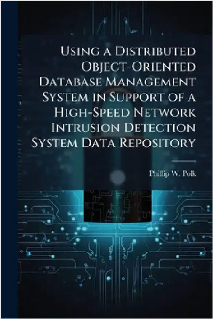 Using a Distributed Object-Oriented Database Management System in Support of a High-Speed Network Intrusion Detection System Data Repository by Polk, Phillip W.