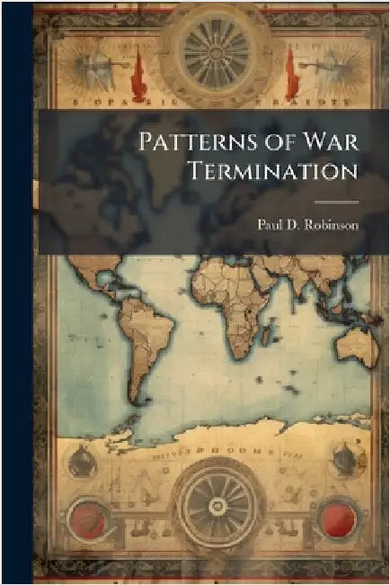Patterns of War Termination by Robinson, Paul D.