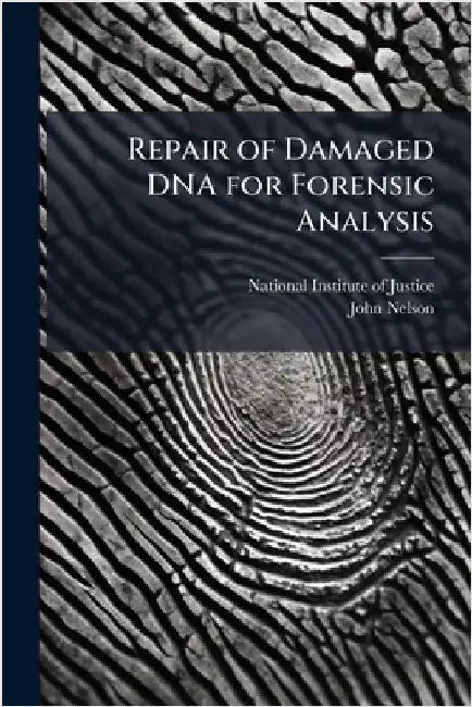 Repair of Damaged DNA for Forensic Analysis by National Institute of Justice