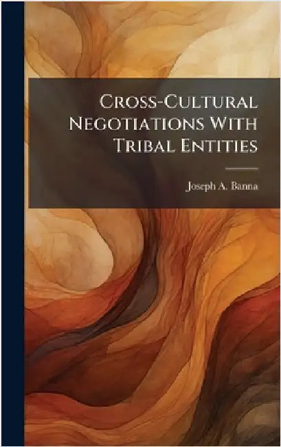 Cross-Cultural Negotiations With Tribal Entities by Banna, Joseph A.