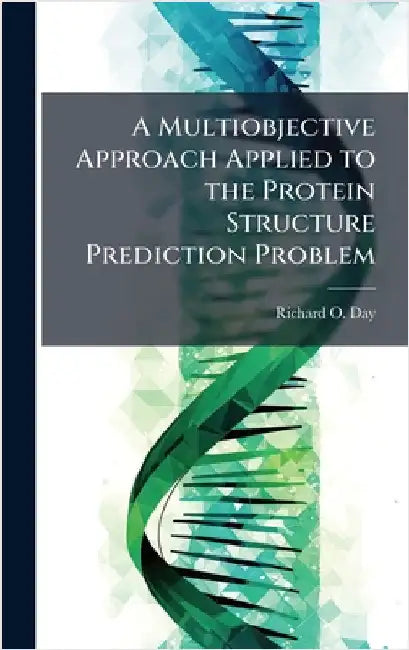 A Multiobjective Approach Applied to the Protein Structure Prediction Problem by Day, Richard O.