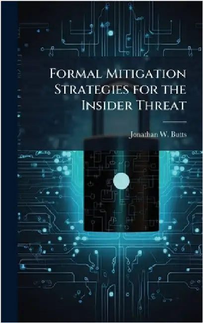 Formal Mitigation Strategies for the Insider Threat by Butts, Jonathan W.