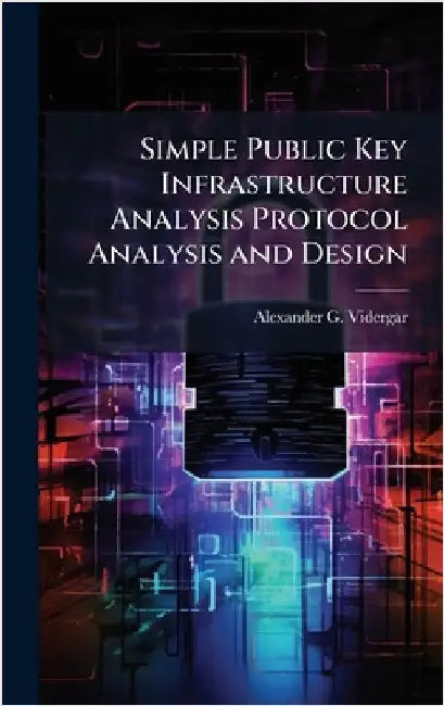 Simple Public Key Infrastructure Analysis Protocol Analysis and Design by Vidergar, Alexander G.