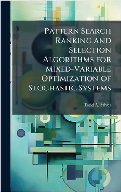 Pattern Search Ranking and Selection Algorithms for Mixed-Variable Optimization of Stochastic Systems by Sriver, Todd A.