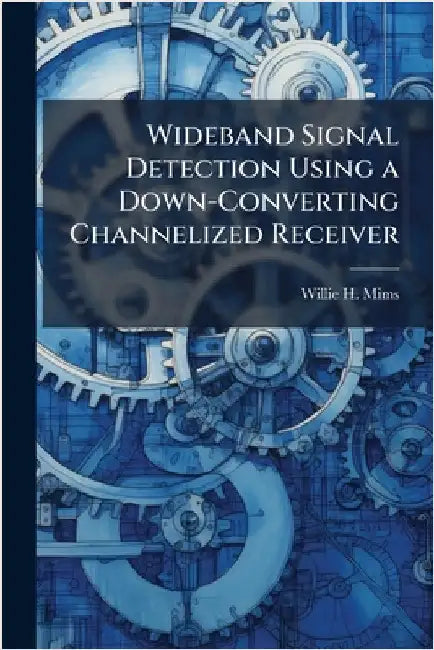 Wideband Signal Detection Using a Down-Converting Channelized Receiver by Mims, Willie H.