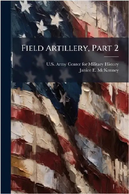 Field Artillery, Part 2 by U S Army Center for Military History