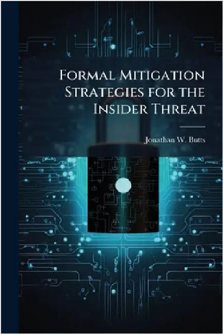 Formal Mitigation Strategies for the Insider Threat by Butts, Jonathan W.