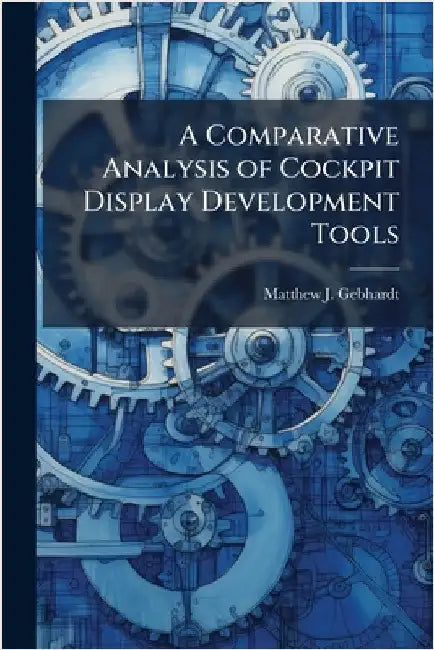 A Comparative Analysis of Cockpit Display Development Tools by Gebhardt, Matthew J.