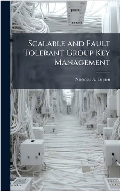 Scalable and Fault Tolerant Group Key Management by Lupien, Nicholas A.