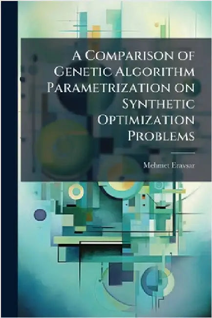 A Comparison of Genetic Algorithm Parametrization on Synthetic Optimization Problems by Eravsar, Mehmet