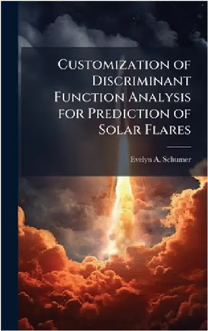 Customization of Discriminant Function Analysis for Prediction of Solar Flares by Schumer, Evelyn A.