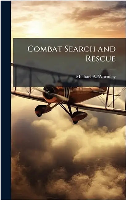Combat Search and Rescue by Wormley, Michael A.