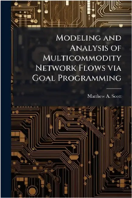 Modeling and Analysis of Multicommodity Network Flows via Goal Programming by Scott, Matthew A.