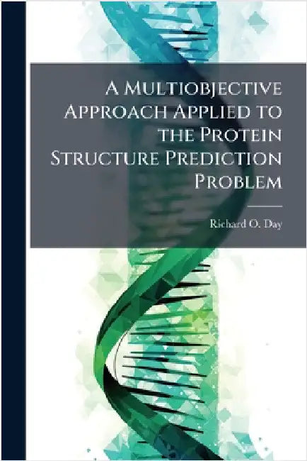 A Multiobjective Approach Applied to the Protein Structure Prediction Problem by Day, Richard O.