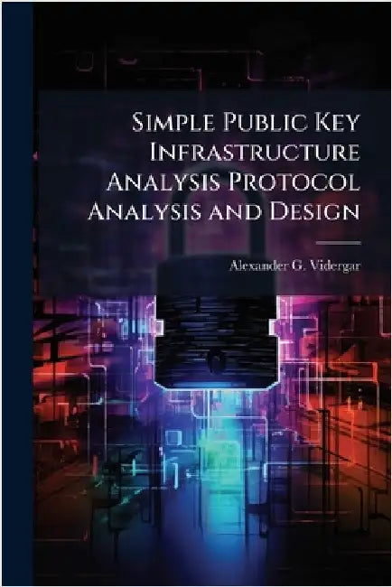 Simple Public Key Infrastructure Analysis Protocol Analysis and Design by Vidergar, Alexander G.