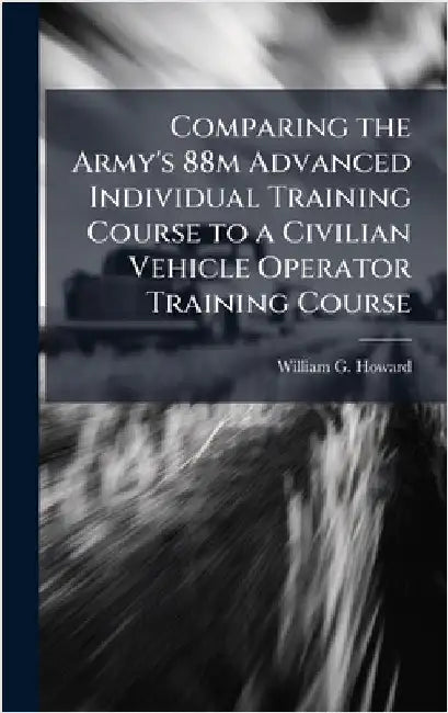 Comparing the Army's 88m Advanced Individual Training Course to a Civilian Vehicle Operator Training Course by Howard, William G.