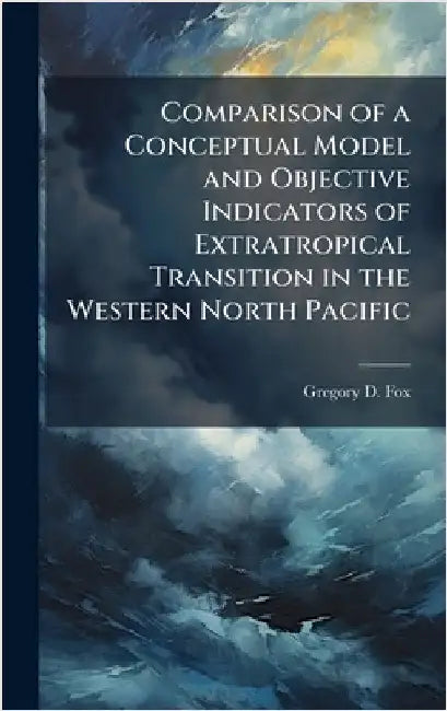Comparison of a Conceptual Model and Objective Indicators of Extratropical Transition in the Western North Pacific by Fox, Gregory D.