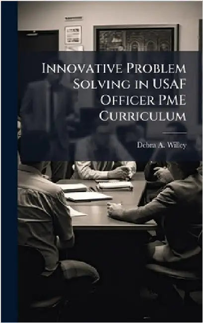 Innovative Problem Solving in USAF Officer PME Curriculum by Willey, Debra A.