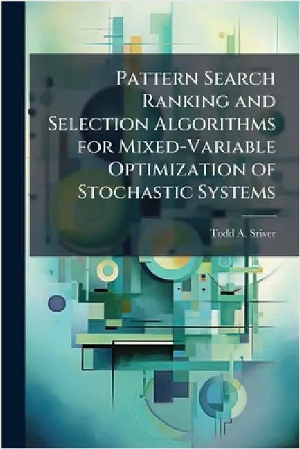 Pattern Search Ranking and Selection Algorithms for Mixed-Variable Optimization of Stochastic Systems by Sriver, Todd A.
