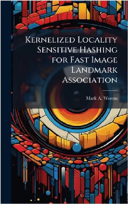 Kernelized Locality Sensitive Hashing for Fast Image Landmark Association by Weems, Mark A.
