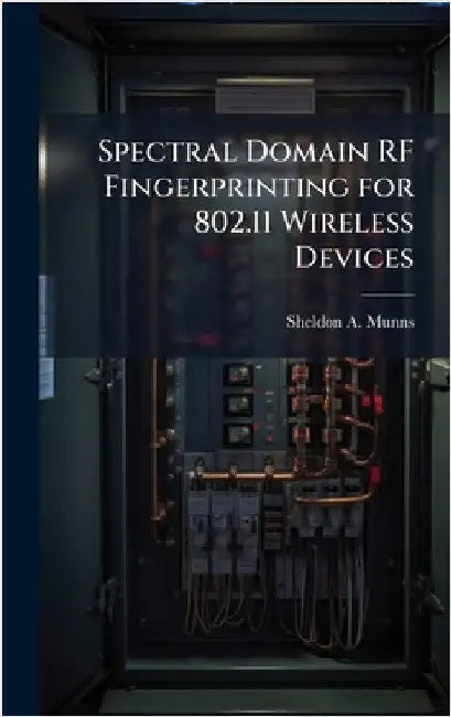 Spectral Domain RF Fingerprinting for 802.11 Wireless Devices by Munns, Sheldon A.