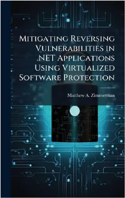Mitigating Reversing Vulnerabilities in .NET Applications Using Virtualized Software Protection by Zimmerman, Matthew A.
