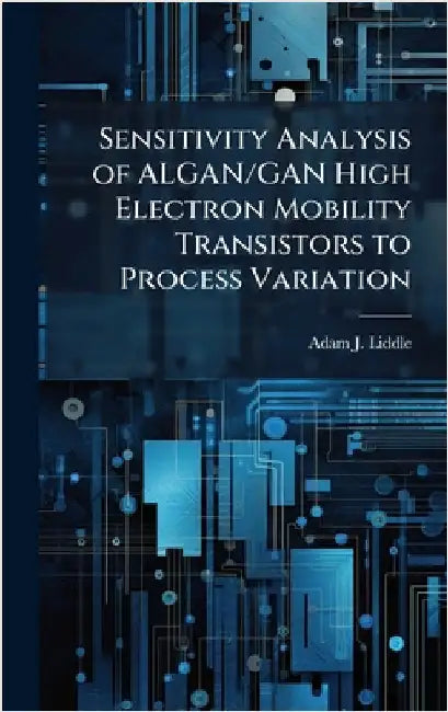 Sensitivity Analysis of ALGAN/GAN High Electron Mobility Transistors to Process Variation by Liddle, Adam J.