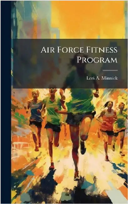 Air Force Fitness Program by Minnick, Lori A.