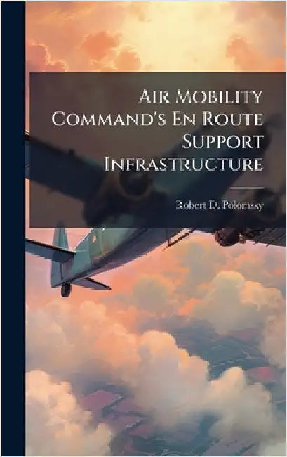 Air Mobility Command's En Route Support Infrastructure by Polomsky, Robert D.