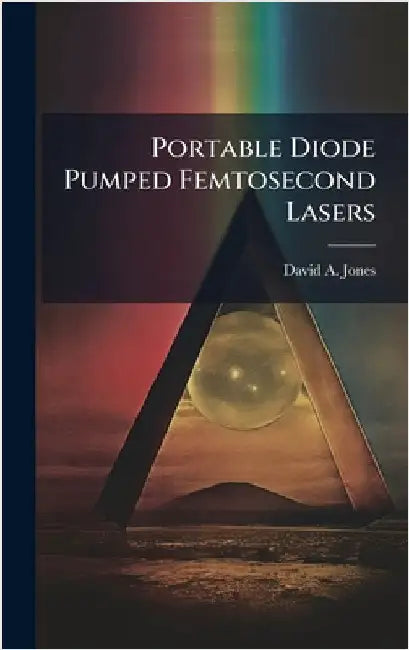 Portable Diode Pumped Femtosecond Lasers by Jones, David A.