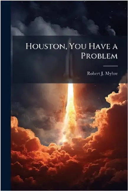 Houston, You Have a Problem by Myhre, Robert J.
