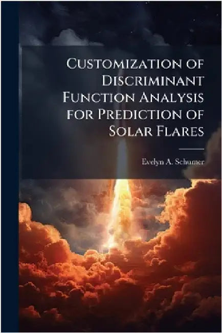 Customization of Discriminant Function Analysis for Prediction of Solar Flares by Schumer, Evelyn A.