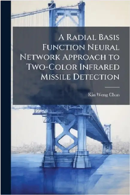 A Radial Basis Function Neural Network Approach to Two-Color Infrared Missile Detection by Chan, Kin-Weng