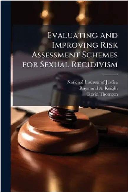 Evaluating and Improving Risk Assessment Schemes for Sexual Recidivism by National Institute of Justice